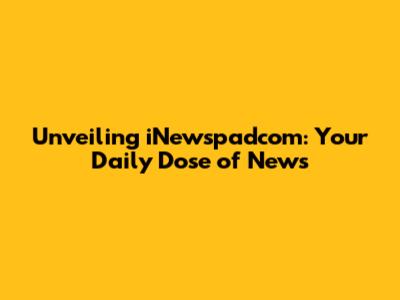 Unveiling iNewspadcom: Your Daily Dose of News