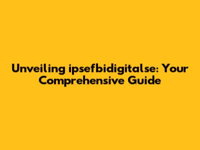 Unveiling ipsefbidigitalse: Your Comprehensive Guide