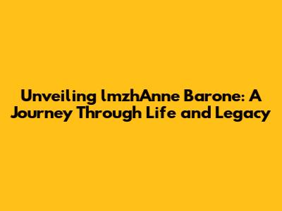Unveiling lmzhAnne Barone: A Journey Through Life and Legacy