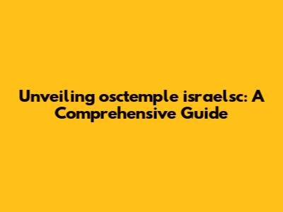 Unveiling osctemple israelsc: A Comprehensive Guide