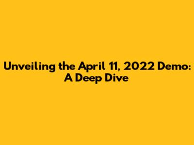 Unveiling the April 11, 2022 Demo: A Deep Dive