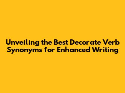 Unveiling the Best Decorate Verb Synonyms for Enhanced Writing