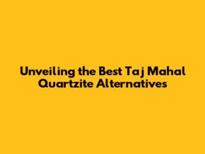 Unveiling the Best Taj Mahal Quartzite Alternatives