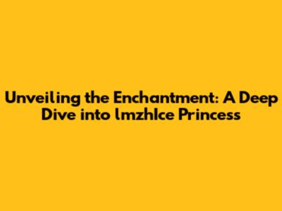 Unveiling the Enchantment: A Deep Dive into lmzhIce Princess