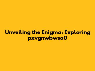 Unveiling the Enigma: Exploring pxvgnwbwso0
