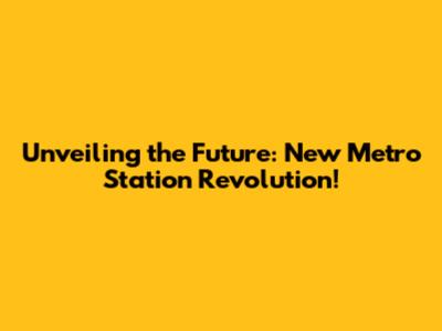 Unveiling the Future: New Metro Station Revolution!