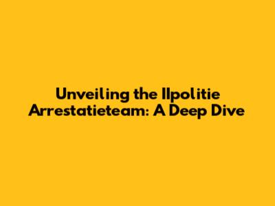 Unveiling the IIpolitie Arrestatieteam: A Deep Dive
