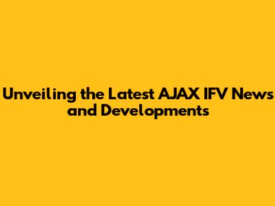 Unveiling the Latest AJAX IFV News and Developments