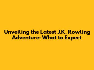 Unveiling the Latest J.K. Rowling Adventure: What to Expect
