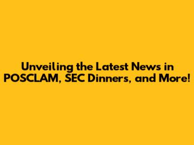 Unveiling the Latest News in POSCLAM, SEC Dinners, and More!