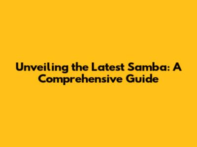 Unveiling the Latest Samba: A Comprehensive Guide