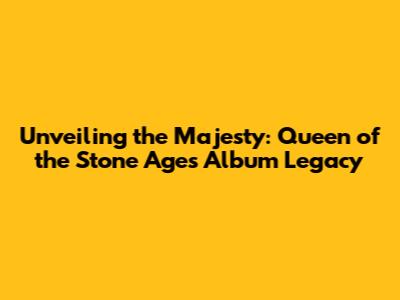 Unveiling the Majesty: Queen of the Stone Age's Album Legacy