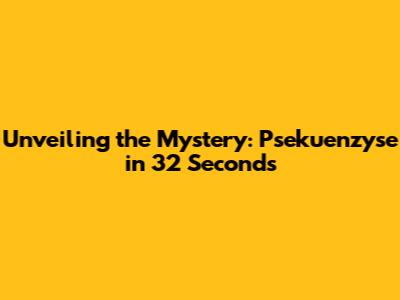 Unveiling the Mystery: Psekuenzyse in 32 Seconds