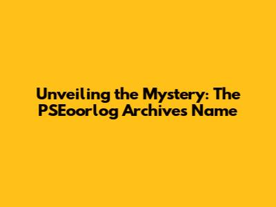 Unveiling the Mystery: The PSEoorlog Archive's Name