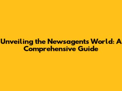 Unveiling the Newsagent's World: A Comprehensive Guide