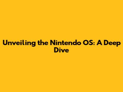 Unveiling the Nintendo OS: A Deep Dive