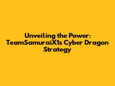 Unveiling the Power: TeamSamuraiX1's Cyber Dragon Strategy