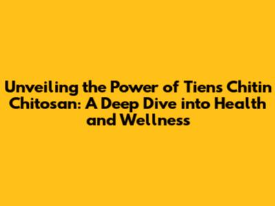 Unveiling the Power of Tiens Chitin Chitosan: A Deep Dive into Health and Wellness