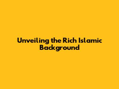 Unveiling the Rich Islamic Background