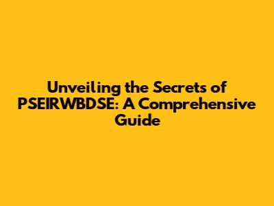 Unveiling the Secrets of PSEIRWBDSE: A Comprehensive Guide