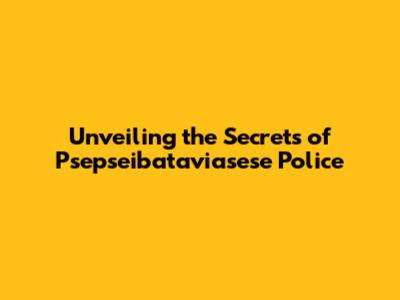 Unveiling the Secrets of Psepseibataviasese Police
