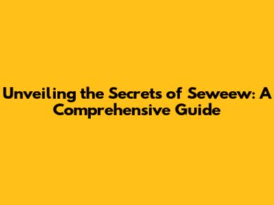 Unveiling the Secrets of Seweew: A Comprehensive Guide