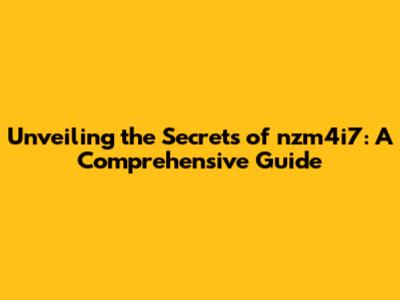 Unveiling the Secrets of nzm4i7: A Comprehensive Guide