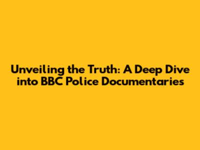 Unveiling the Truth: A Deep Dive into BBC Police Documentaries