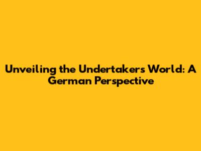 Unveiling the Undertaker's World: A German Perspective