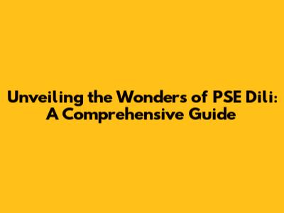 Unveiling the Wonders of PSE Dili: A Comprehensive Guide