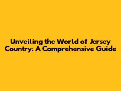 Unveiling the World of Jersey Country: A Comprehensive Guide