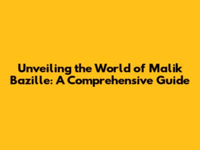 Unveiling the World of Malik Bazille: A Comprehensive Guide