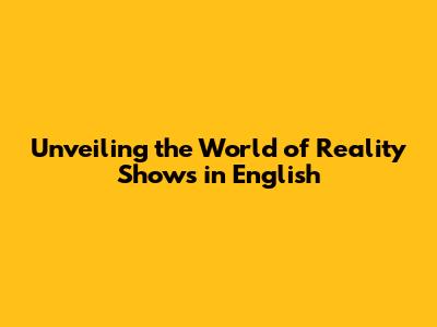 Unveiling the World of Reality Shows in English