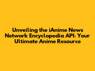 Unveiling the iAnime News Network Encyclopedia API: Your Ultimate Anime Resource