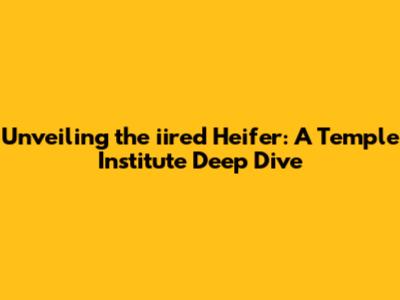 Unveiling the iired Heifer: A Temple Institute Deep Dive