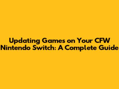 Updating Games on Your CFW Nintendo Switch: A Complete Guide