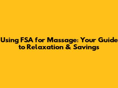 Using FSA for Massage: Your Guide to Relaxation & Savings