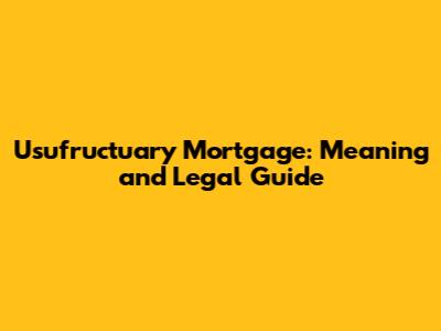 Usufructuary Mortgage: Meaning and Legal Guide