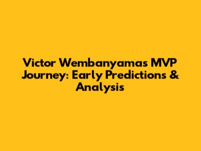 Victor Wembanyama's MVP Journey: Early Predictions & Analysis