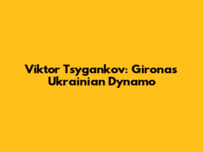 Viktor Tsygankov: Girona's Ukrainian Dynamo