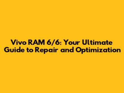 Vivo RAM 6/6: Your Ultimate Guide to Repair and Optimization