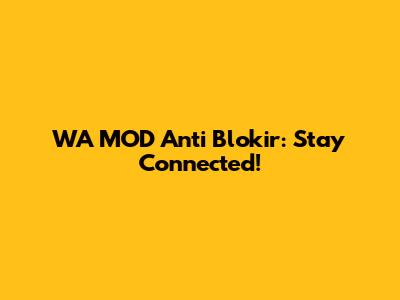 WA MOD Anti Blokir: Stay Connected!