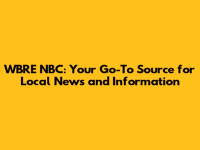 WBRE NBC: Your Go-To Source for Local News and Information