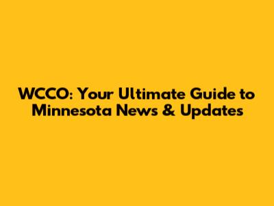 WCCO: Your Ultimate Guide to Minnesota News & Updates