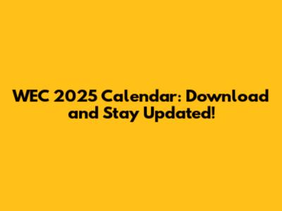 WEC 2025 Calendar: Download and Stay Updated!
