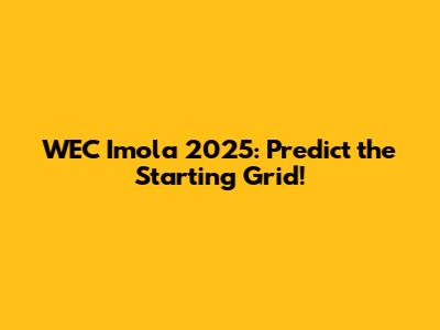 WEC Imola 2025: Predict the Starting Grid!