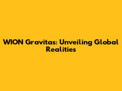 WION Gravitas: Unveiling Global Realities