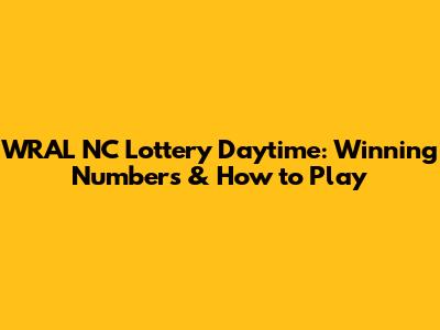 WRAL NC Lottery Daytime: Winning Numbers & How to Play