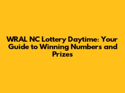 WRAL NC Lottery Daytime: Your Guide to Winning Numbers and Prizes