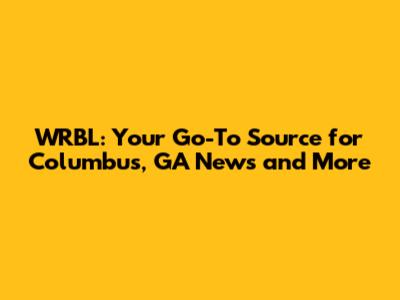 WRBL: Your Go-To Source for Columbus, GA News and More